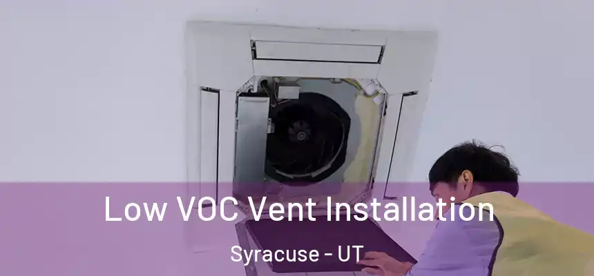  Low VOC Vent Installation Syracuse - UT